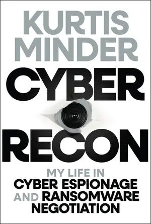 Cyber Recon: My Life in Cyber Espionage and Ransomware Negotiation